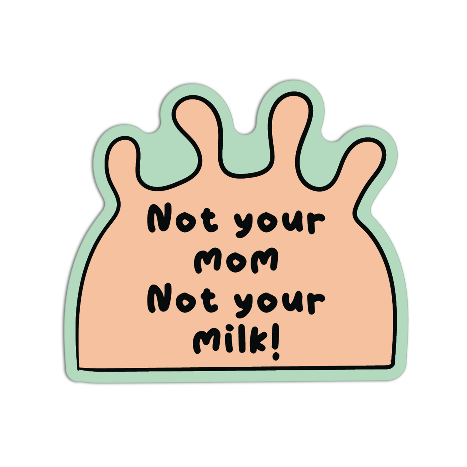 Sticker with text 'Not your mom Not your milk!' on a light green background