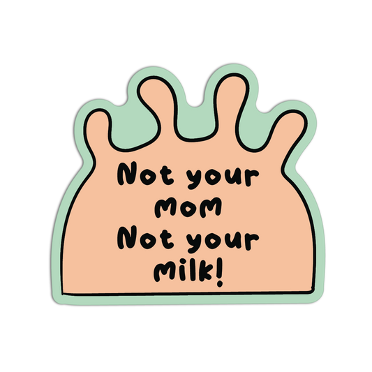 Sticker with text 'Not your mom Not your milk!' on a light green background