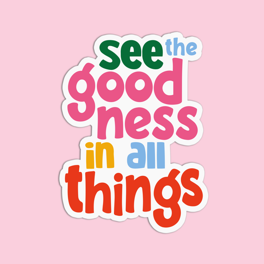See the goodness in all things Positive Quotes Sticker